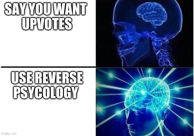 Expanding Brain Two Frames | SAY YOU WANT 
UPVOTES USE REVERSE
PSYCHOLOGY | image tagged in expanding brain two frames | made w/ Imgflip meme maker