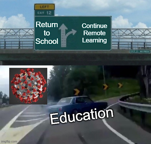 Left Exit 12 Off Ramp | Return to School; Continue Remote Learning; Education | image tagged in memes,left exit 12 off ramp | made w/ Imgflip meme maker