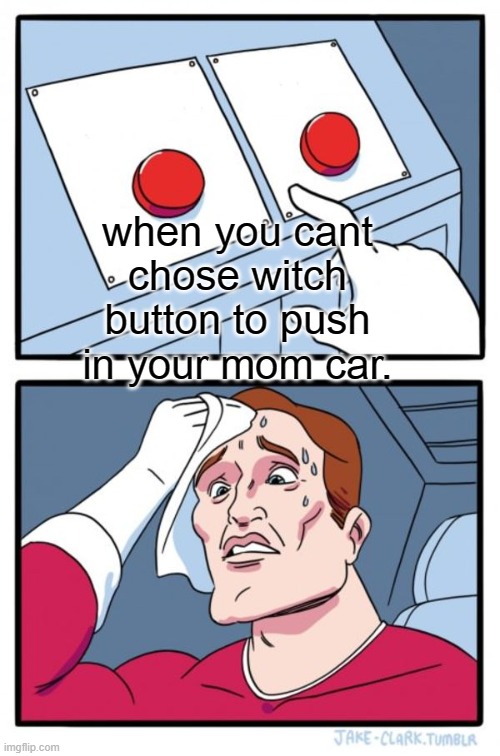 Two Buttons Meme | when you cant chose witch button to push in your mom car. | image tagged in memes,two buttons | made w/ Imgflip meme maker