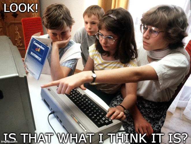 LOOK! IS THAT WHAT I THINK IT IS? | image tagged in 80s,crazy kids | made w/ Imgflip meme maker