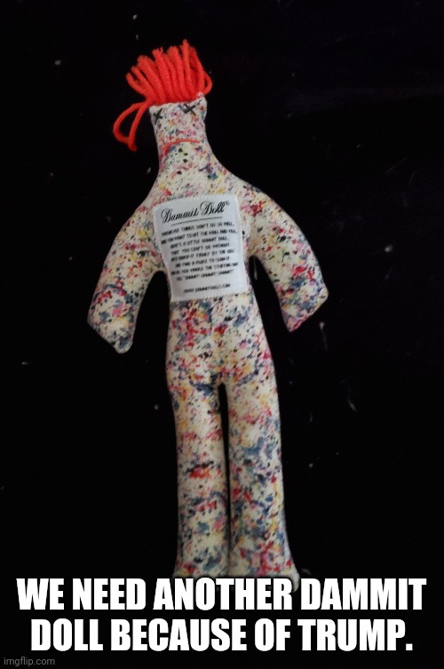 WE NEED ANOTHER DAMMIT DOLL BECAUSE OF TRUMP. | made w/ Imgflip meme maker