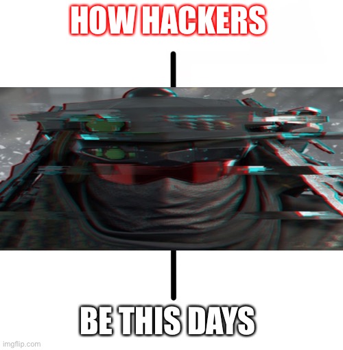 Blank Starter Pack Meme | HOW HACKERS; BE THIS DAYS | image tagged in memes,blank starter pack | made w/ Imgflip meme maker