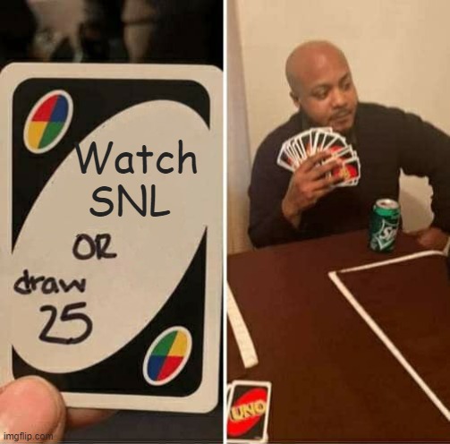UNO Draw 25 Cards Meme | Watch SNL | image tagged in memes,uno draw 25 cards | made w/ Imgflip meme maker