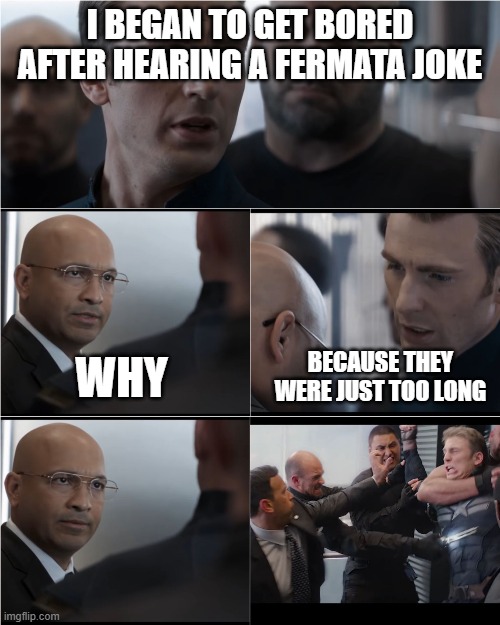 Captain America Bad Joke | I BEGAN TO GET BORED AFTER HEARING A FERMATA JOKE; WHY; BECAUSE THEY WERE JUST TOO LONG | image tagged in captain america bad joke | made w/ Imgflip meme maker