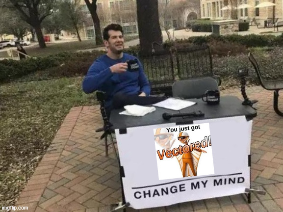 Change My Mind | image tagged in memes,change my mind,you just got vectored,vector | made w/ Imgflip meme maker