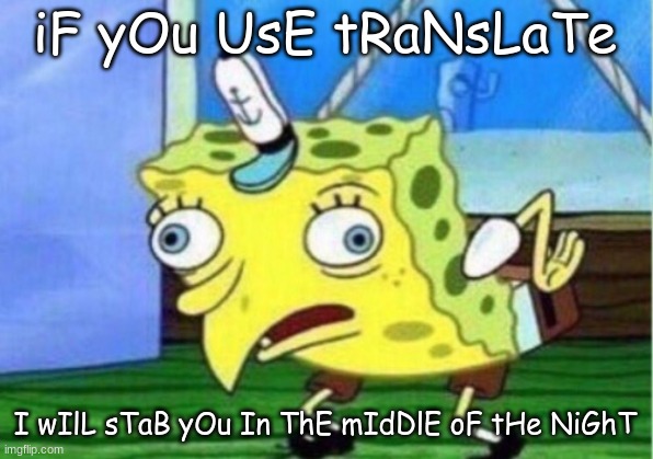 iF yOu UsE tRaNsLaTe I wIlL sTaB yOu In ThE mIdDlE oF tHe NiGhT | image tagged in memes,mocking spongebob | made w/ Imgflip meme maker