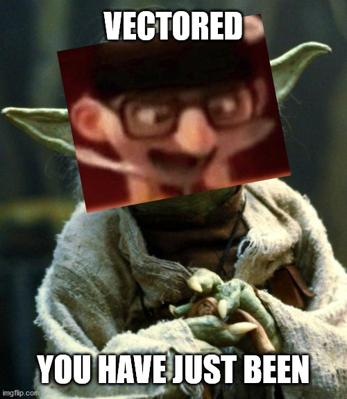 Star Wars Yoda Meme | VECTORED; YOU HAVE JUST BEEN | image tagged in memes,star wars yoda,vector,you just got vectored | made w/ Imgflip meme maker