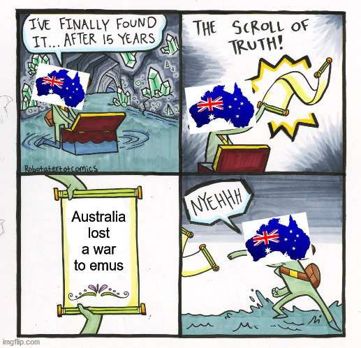 The Scroll Of Truth | Australia lost a war to emus | image tagged in memes,the scroll of truth,australia,emu | made w/ Imgflip meme maker