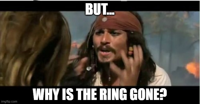 Why Is The Rum Gone Meme | BUT... WHY IS THE RING GONE? | image tagged in memes,why is the rum gone | made w/ Imgflip meme maker