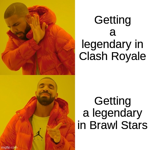 Drake Hotline Bling | Getting a legendary in Clash Royale; Getting a legendary in Brawl Stars | image tagged in memes,drake hotline bling | made w/ Imgflip meme maker