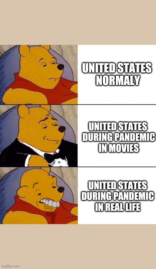 Best,Better, Blurst | UNITED STATES 
NORMALY; UNITED STATES 
DURING PANDEMIC
IN MOVIES; UNITED STATES
DURING PANDEMIC
IN REAL LIFE | image tagged in best better blurst | made w/ Imgflip meme maker