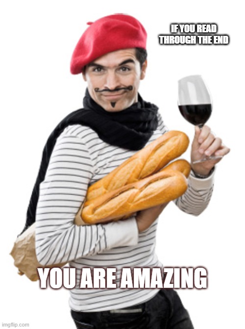 French Man | IF YOU READ THROUGH THE END; YOU ARE AMAZING | image tagged in french man | made w/ Imgflip meme maker