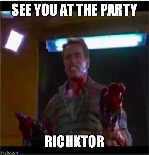Richtor | SEE YOU AT THE PARTY; RICHKTOR | image tagged in richtor | made w/ Imgflip meme maker
