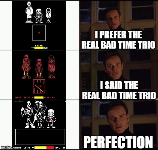 show me the real | I PREFER THE REAL BAD TIME TRIO; I SAID THE REAL BAD TIME TRIO; PERFECTION | image tagged in show me the real | made w/ Imgflip meme maker