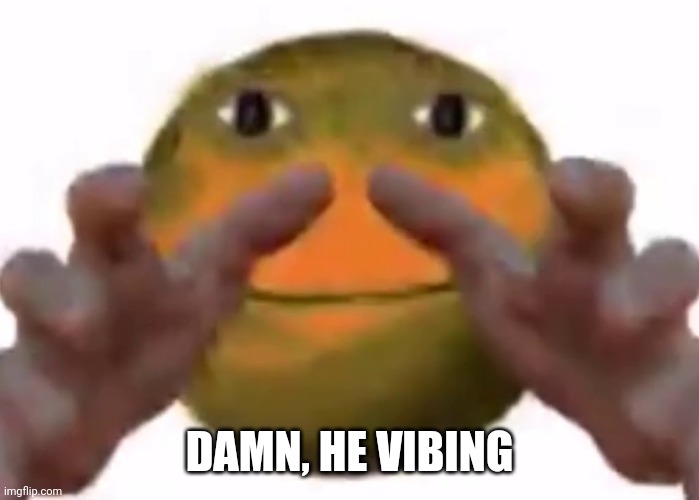 Vibe Check | DAMN, HE VIBING | image tagged in vibe check | made w/ Imgflip meme maker