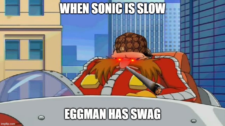 S O  S W A G  F O R  E G G M A N | WHEN SONIC IS SLOW; EGGMAN HAS SWAG | image tagged in eggman is disappointed - sonic x | made w/ Imgflip meme maker