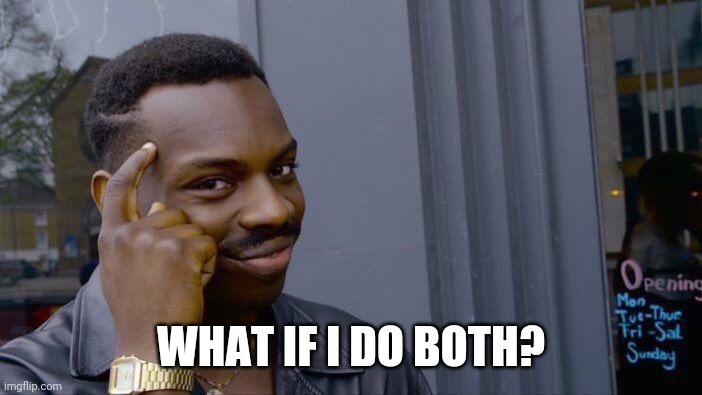 Roll Safe Think About It Meme | WHAT IF I DO BOTH? | image tagged in memes,roll safe think about it | made w/ Imgflip meme maker