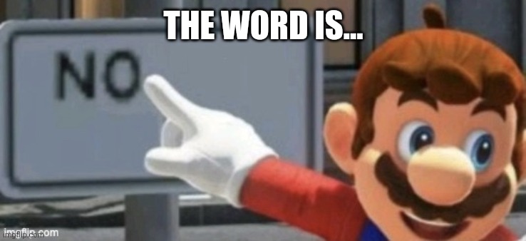 mario no sign | THE WORD IS... | image tagged in mario no sign | made w/ Imgflip meme maker