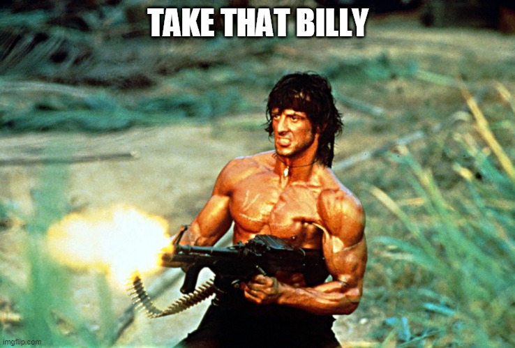 Rambo shooting | TAKE THAT BILLY | image tagged in rambo shooting | made w/ Imgflip meme maker