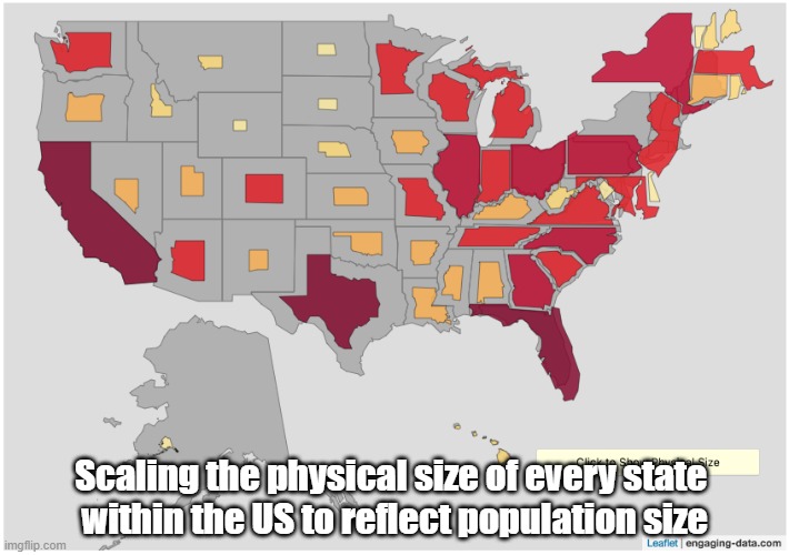 Scaling the physical size of every state 
within the US to reflect population size | made w/ Imgflip meme maker