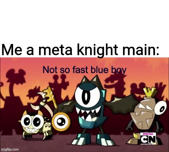 Not so fast blue boy | Me a meta knight main: | image tagged in not so fast blue boy | made w/ Imgflip meme maker