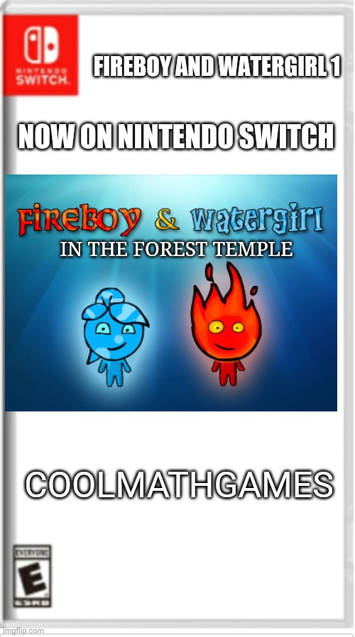 Blank Switch game | FIREBOY AND WATERGIRL 1; NOW ON NINTENDO SWITCH; IN THE FOREST TEMPLE; COOLMATHGAMES | image tagged in blank switch game | made w/ Imgflip meme maker