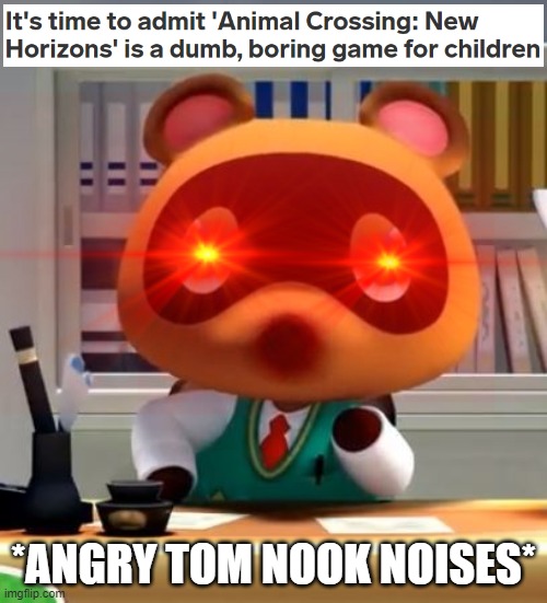 *ANGRY TOM NOOK NOISES* | image tagged in AnimalCrossing | made w/ Imgflip meme maker