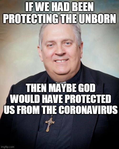 Maybe, Just Maybe... | IF WE HAD BEEN PROTECTING THE UNBORN; THEN MAYBE GOD WOULD HAVE PROTECTED US FROM THE CORONAVIRUS | image tagged in god,coronavirus,abortion,abortion is murder,babies,covid-19 | made w/ Imgflip meme maker
