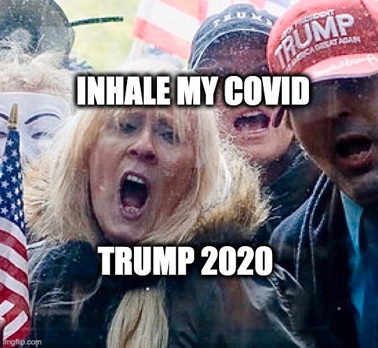 INHALE MY COVID; TRUMP 2020 | image tagged in memes,trump2020,make america great again,gop,republicans | made w/ Imgflip meme maker