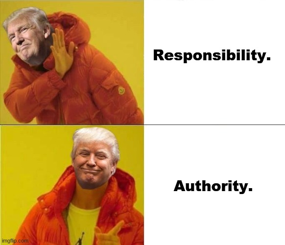 Trump Drakeposting | Responsibility. Authority. | image tagged in trump drakeposting | made w/ Imgflip meme maker