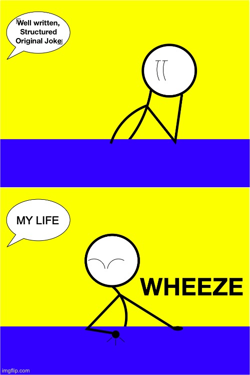 Wheeze Stickmeme | MY LIFE | image tagged in wheeze stickmeme | made w/ Imgflip meme maker