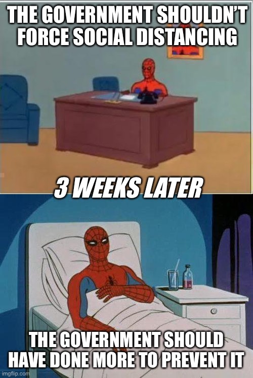 THE GOVERNMENT SHOULDN’T FORCE SOCIAL DISTANCING THE GOVERNMENT SHOULD HAVE DONE MORE TO PREVENT IT 3 WEEKS LATER | image tagged in memes,spiderman hospital,spiderman computer desk | made w/ Imgflip meme maker