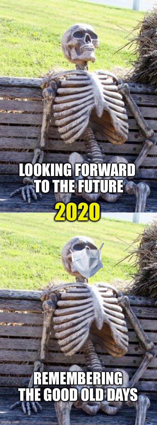 2020: Changing Course | LOOKING FORWARD 
TO THE FUTURE; 2020; REMEMBERING THE GOOD OLD DAYS | image tagged in waiting skeleton,2020,corona,reflecting | made w/ Imgflip meme maker