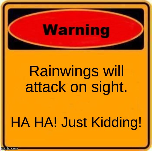 Warning Sign | Rainwings will attack on sight. HA HA! Just Kidding! | image tagged in memes,warning sign | made w/ Imgflip meme maker