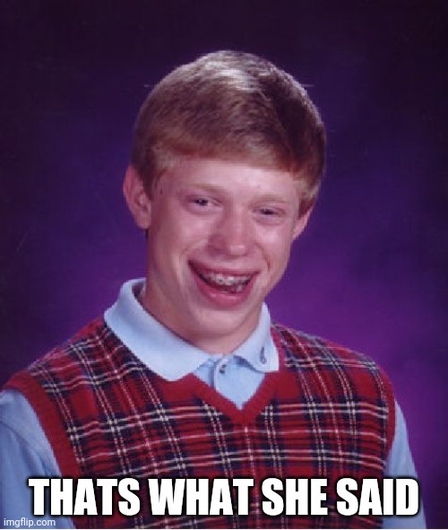 Bad Luck Brian Meme | THATS WHAT SHE SAID | image tagged in memes,bad luck brian | made w/ Imgflip meme maker
