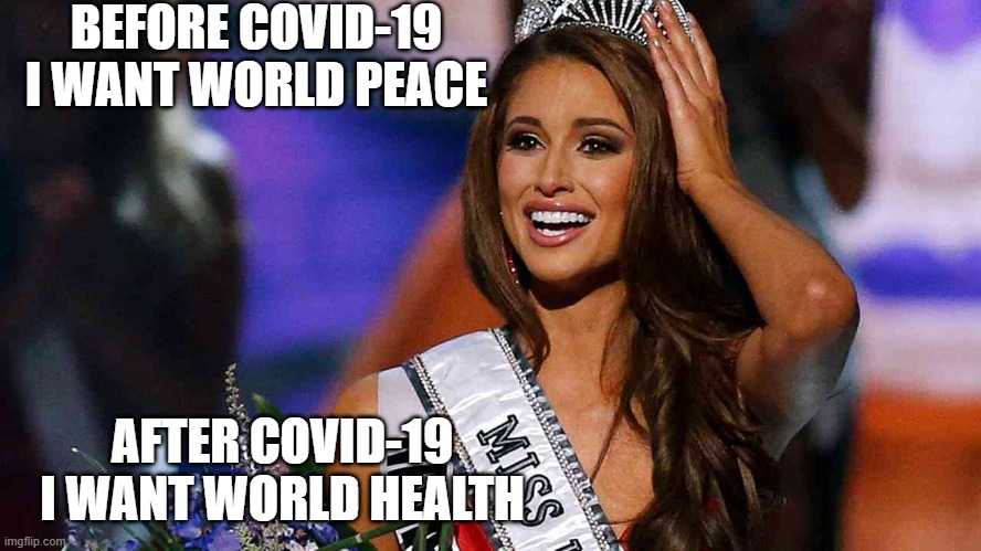 miss usa beauty pageant | BEFORE COVID-19
I WANT WORLD PEACE; AFTER COVID-19
I WANT WORLD HEALTH | image tagged in miss usa beauty pageant | made w/ Imgflip meme maker