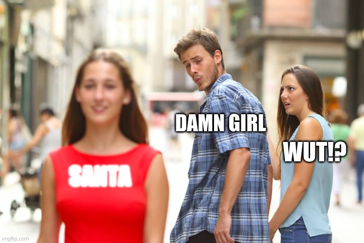 Distracted Boyfriend | DAMN GIRL; WUT!? SANTA | image tagged in memes,distracted boyfriend | made w/ Imgflip meme maker