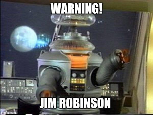 Lost in Space - Robot-Warning | WARNING! JIM ROBINSON | image tagged in lost in space - robot-warning | made w/ Imgflip meme maker