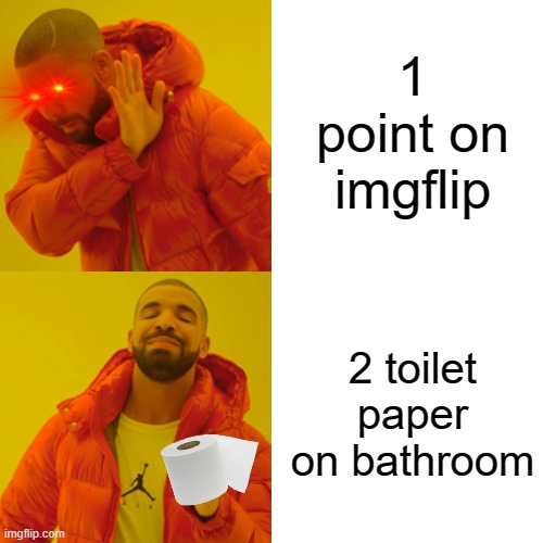 Drake Hotline Bling Meme | 1 point on imgflip; 2 toilet paper on bathroom | image tagged in memes,drake hotline bling | made w/ Imgflip meme maker