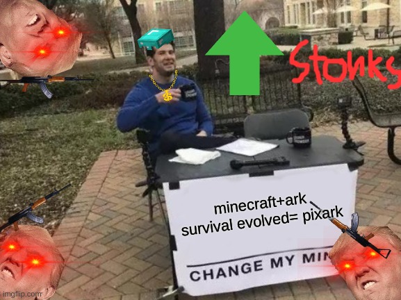 Change My Mind | minecraft+ark survival evolved= pixark | image tagged in memes,change my mind | made w/ Imgflip meme maker