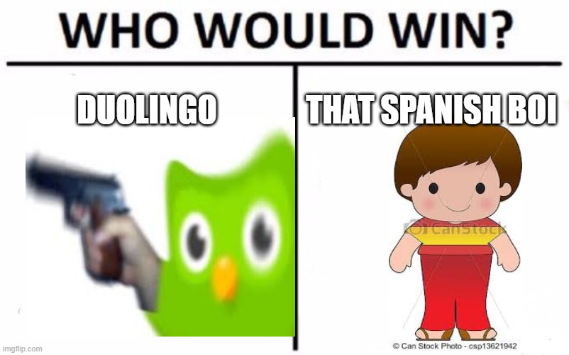 Who Would Win? | DUOLINGO; THAT SPANISH BOI | image tagged in memes,who would win | made w/ Imgflip meme maker