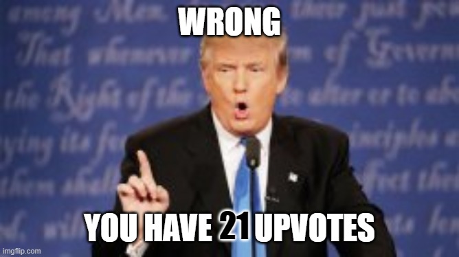 WRONG YOU HAVE       UPVOTES 21 | made w/ Imgflip meme maker