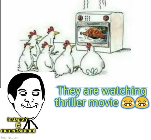 They are watching thriller movie 😂😂; Instagram I'd memer05manral | image tagged in chicken | made w/ Imgflip meme maker