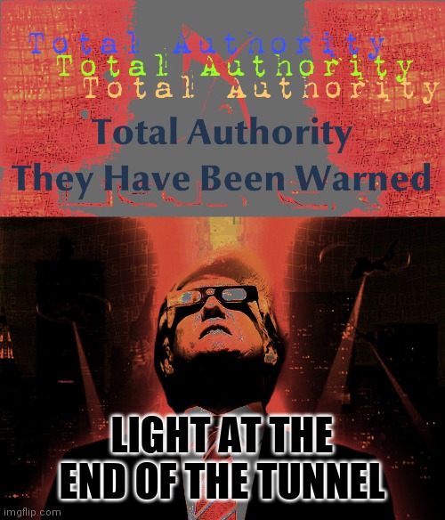 See the Light at the end of the Tunnel? #HCQ Time to Open Up America Again!! Wartime POTUS has #TotalAuthority | LIGHT AT THE END OF THE TUNNEL | image tagged in total authority,covid19,coronavirus,light at the end of tunnel,the great awakening,donald trump approves | made w/ Imgflip meme maker