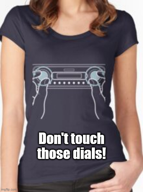 Don't touch those dials! | image tagged in analog radio | made w/ Imgflip meme maker