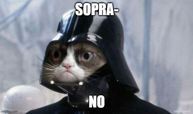 Grumpy Cat Star Wars Meme | SOPRA-; NO | image tagged in memes,grumpy cat star wars,grumpy cat,musically malicious grumpy cat,grumpy cat not amused | made w/ Imgflip meme maker