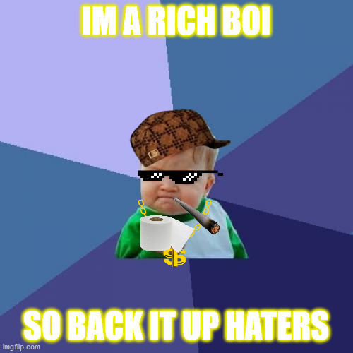 Success Kid Meme | IM A RICH BOI; SO BACK IT UP HATERS | image tagged in memes,success kid | made w/ Imgflip meme maker