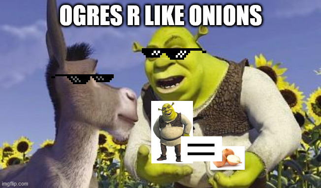 SHREK & ONIONS | OGRES R LIKE ONIONS | image tagged in shrek  onions | made w/ Imgflip meme maker