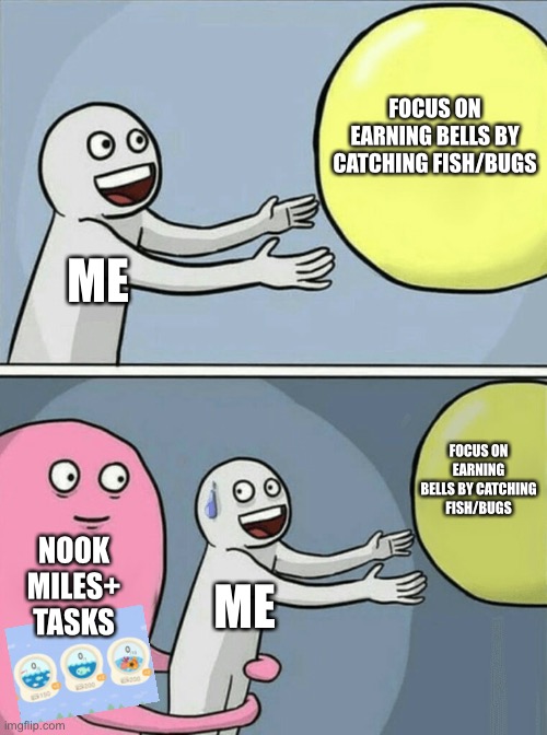 Running Away Balloon Meme | FOCUS ON EARNING BELLS BY CATCHING FISH/BUGS; ME; FOCUS ON EARNING BELLS BY CATCHING FISH/BUGS; NOOK MILES+ TASKS; ME | image tagged in memes,running away balloon | made w/ Imgflip meme maker