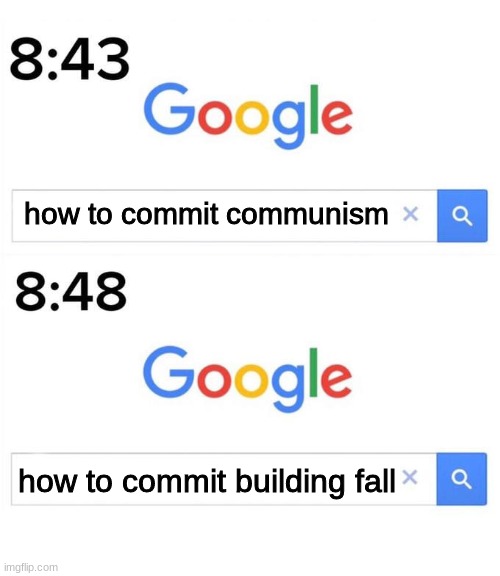 google before after | how to commit communism; how to commit building fall | image tagged in google before after | made w/ Imgflip meme maker